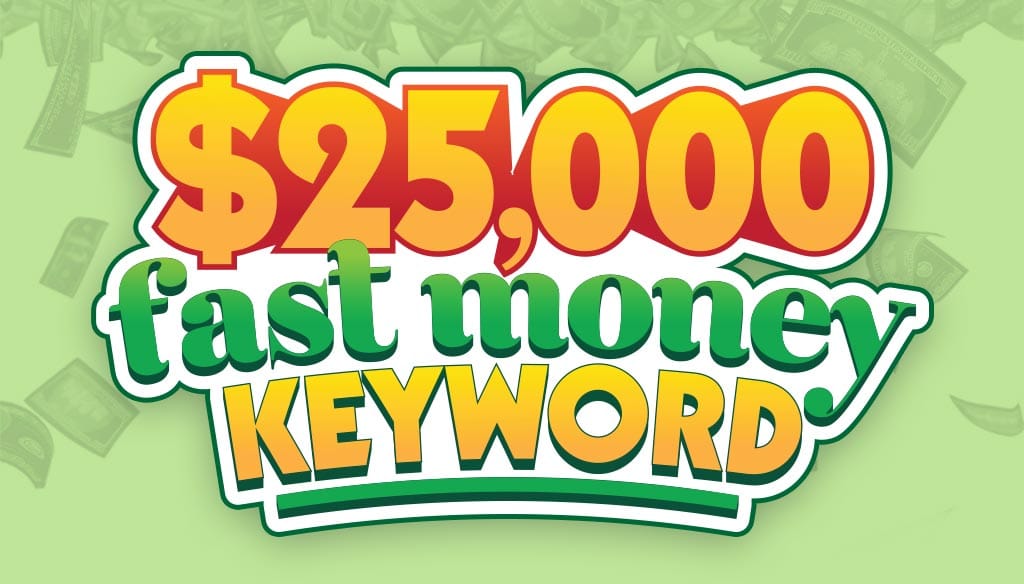 $25,000 Fast Money Keyword!